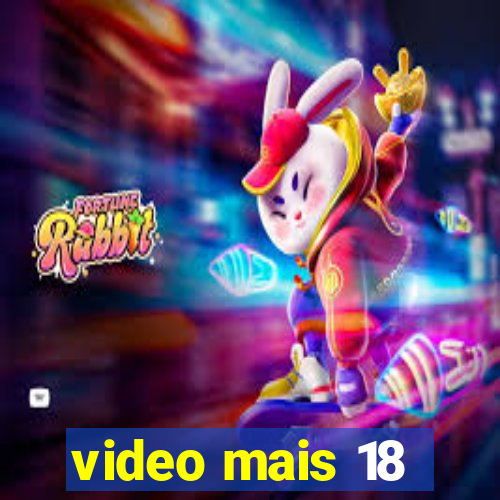 video mais 18